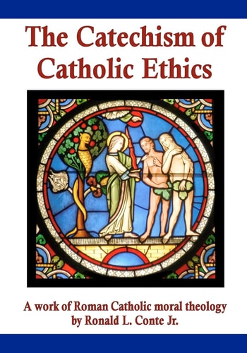The Catechism of Catholic Ethics A Work of Roman Catholic Moral Theology