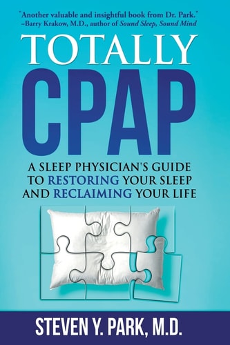 Totally CPAP A Sleep Physician's Guide to Restoring Your Sleep and Reclaiming Your Life