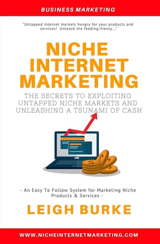 Niche Internet Marketing The Secrets to Exploiting Untapped Niche Markets and Unleashing a Tsunami of Cash - While You Kick Back and Relax