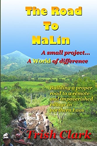 The Road To NaLin A Small Project...A World of Difference: Building a Proper Road to a Remote Village in Northern Laos
