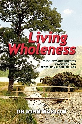 Living Wholeness The Christian Wholeness Framework for Professional Counsellors
