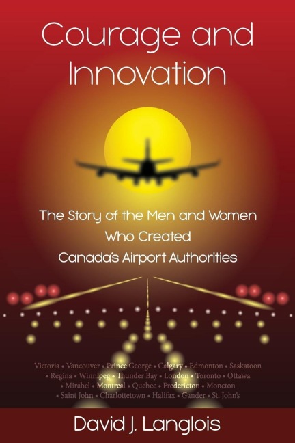Courage and Innovation - The Story of the Men and Women Who Created Canadas Airport Authorities