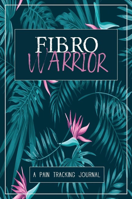 Fibro Warrior: A Symptom &amp; Pain Tracking Journal for Fibromyalgia and Chronic Pain