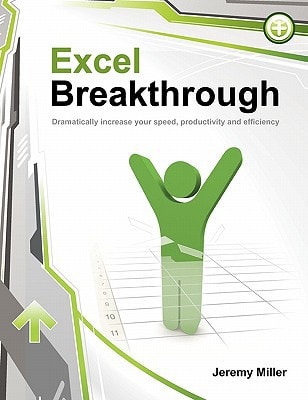 Excel Breakthrough Dramatically Increase Your Speed, Productivity And Efficiency