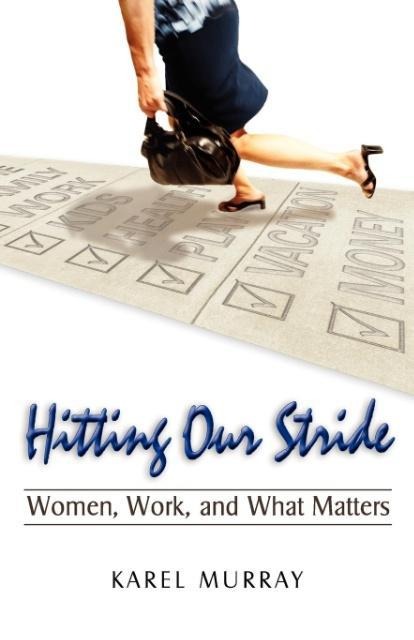 Hitting Our Stride: Women, Work, and What Matters. Building Self-Confidence through Advice and Mentoring for Women and their Issues