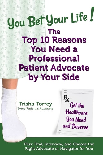 You Bet Your Life! The Top 10 Reasons You Need a Professional Patient Advocate by Your Side Get the Healthcare You Need and Deserve