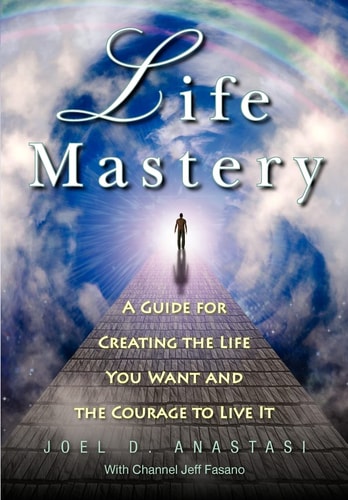Life Mastery Creating the Life You Want and the Courage to Live it