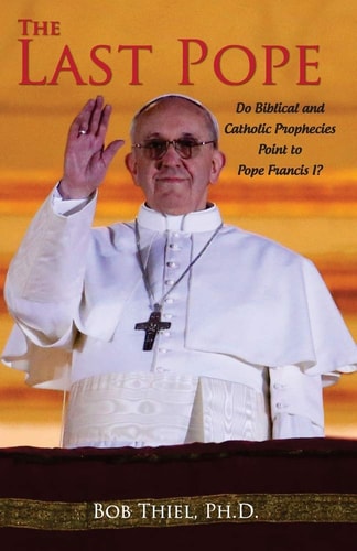 The Last Pope Do Biblical and Catholic Prophecies Point to Pope Francis I?