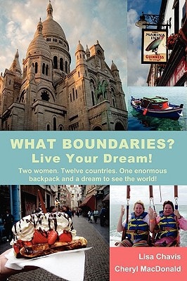What Boundaries? Live Your Dream! Two Women. Twelve Counties. One Enormous Backpack and a Dream to See the World!
