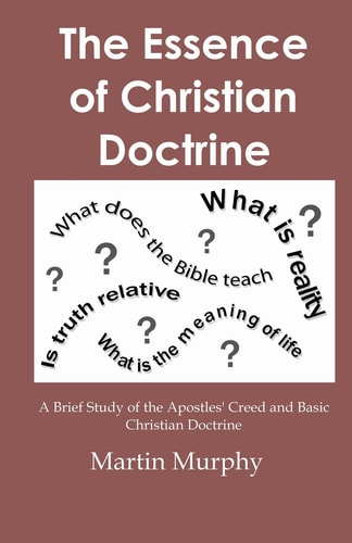 The Essence of Christian Doctrine A Brief Study of the Apostles' Creed and Basic Christian Doctrine