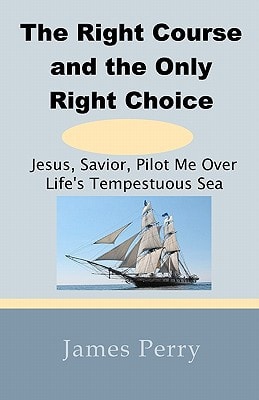 The Right Course and the Only Right Choice Jesus, Savior, Pilot Me Over Life's Tempestuous Sea