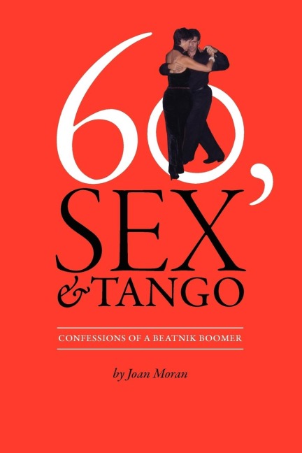 60, Sex and Tango, Confessions of a Beatnik Boomer