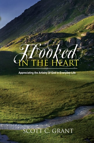 Hooked In The Heart Appreciating the Artistry of God in Everyday Life