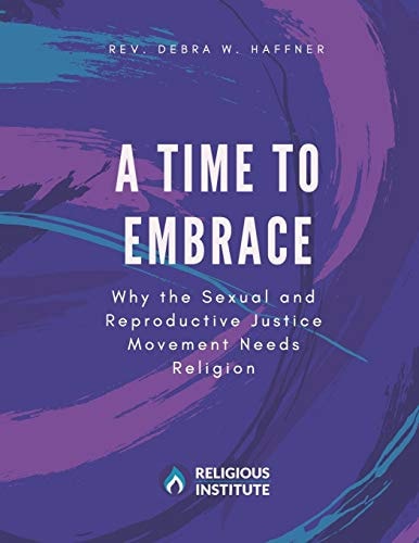 A Time to Embrace Why the Sexual and Reproductive Justice Movement Needs Religion