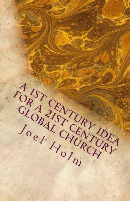 A 1st Century Idea for a 21st Century Global Church: Why Leaders Like Barnabas, James and John Will Shape Todays Christian Leader