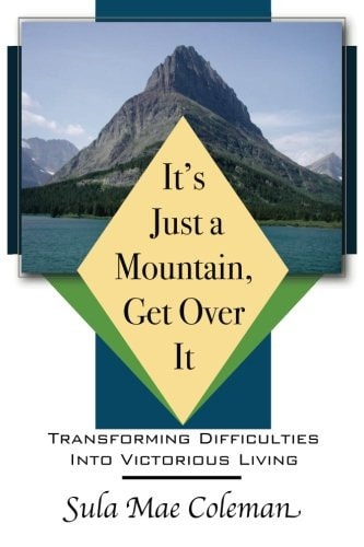It's Just a Mountain, Get Over It Transforming Difficulties Into Victorious Living