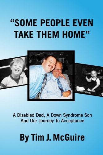Some People Even Take Them Home A Disabled Dad, a Down Syndrome Son, and Our Journey to Acceptance