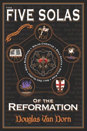 The Five Solas of the Reformation With Appendices
