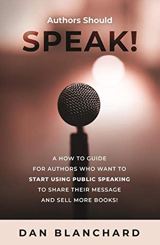 Authors Should Speak A How To Guide for Authors Who Want To Start Using Public Speaking To Share Their Message And Sell More Books!