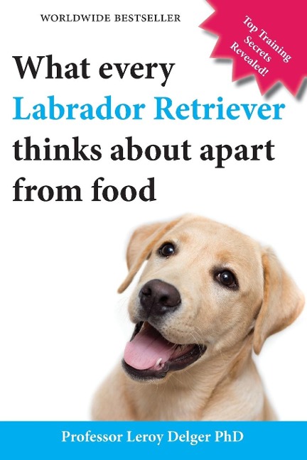 What Every Labrador Retriever Thinks about Apart from Food (Blank Inside/Novelty Book): A Professors Guide on Training Your Labrador Dog or Puppy Usi