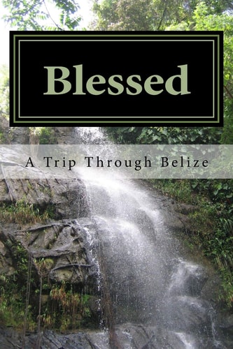 Blessed A Trip Through Belize