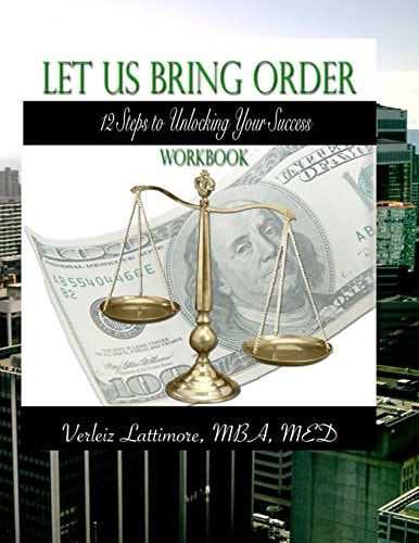 Let Us Bring Order Workbook 12 Steps to Unlocking Your Sucess