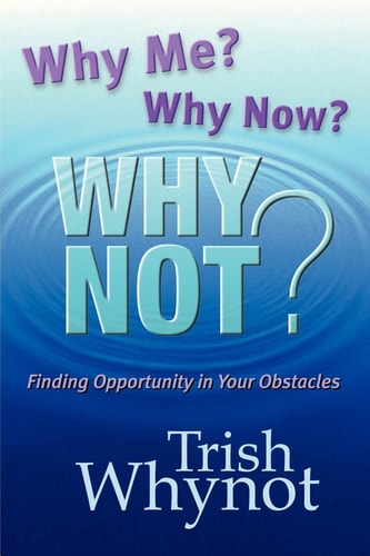 Why Me? Why Now? Why Not? Finding Opportunity In Your Obstacles