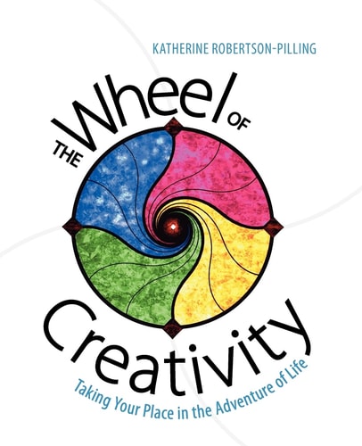 The Wheel of Creativity Taking Your Place in the Adventure of Life