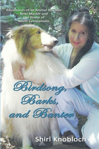 Birdsong, Barks, and Banter Adventures of an Animal Intuitive Reiki Master and Her Home of Misfit Companions