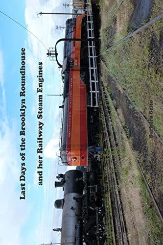 Last Days of the Brooklyn Roundhouse and Her Railway Steam Engines