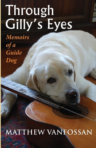 Through Gilly's Eyes Memoirs of a Guide Dog