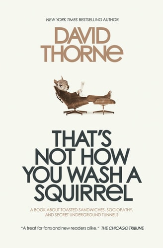 That's Not How You Wash a Squirrel A Collection of New Essays and Emails
