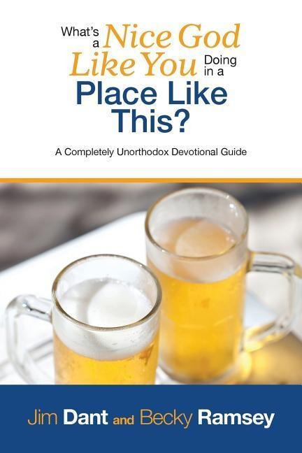 Whats a Nice God Like You Doing in a Place Like This?: A Completely Unorthodox Devotional Guide