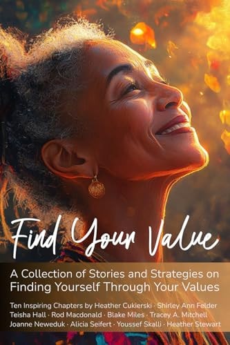 Find Your Value A Collection of Stories and Strategies on Finding Yourself Through Your Values