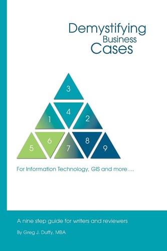 Demystifying Business Cases For Information Technology, GIS and More A Nine Step Guide for Case Writers and Reviewers