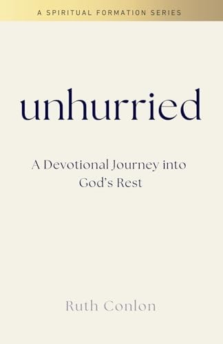Unhurried A Devotional Journey Into God's Rest