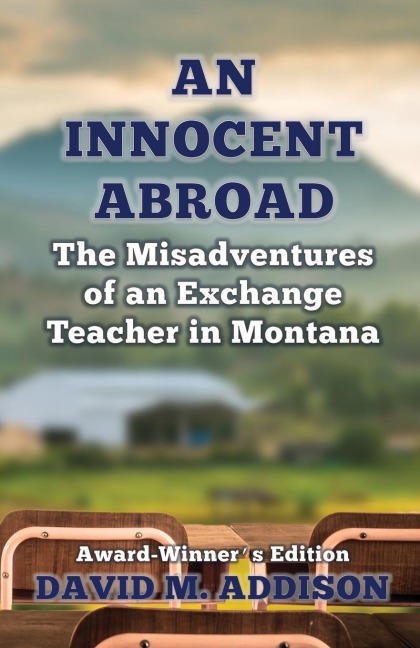 An Innocent Abroad: The Misadventures of an Exchange Teacher in Montana: Award-Winners Edition