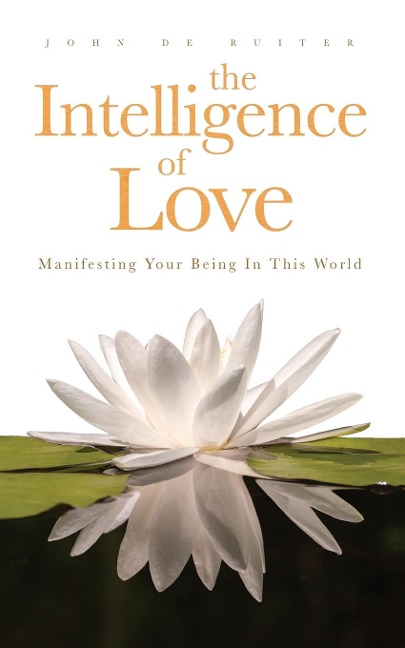 The Intelligence of Love: Manifesting Your Being In This World