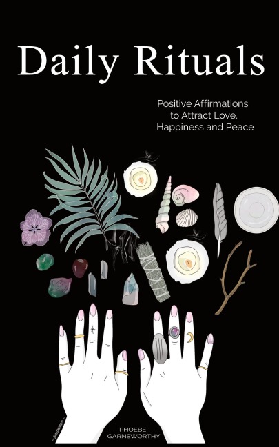 Daily Rituals: Positive Affirmations to Attract Love, Happiness and Peace