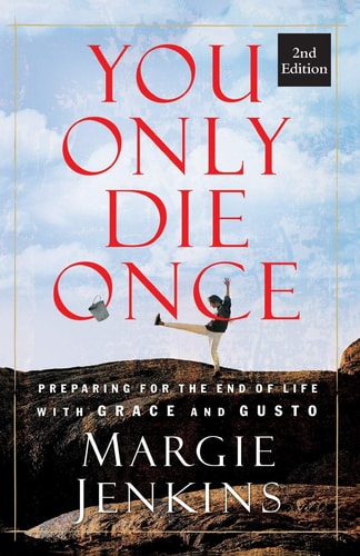 You Only Die Once Preparing for the End of Life with Grace and Gusto