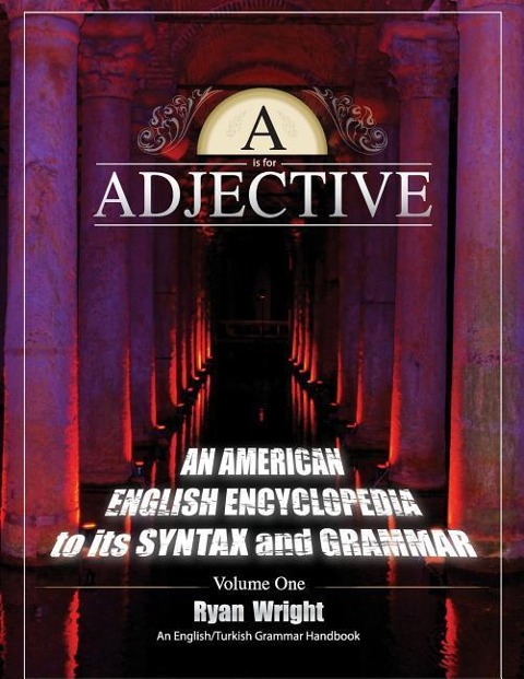 A is for Adjective: Volume One, An American English Encyclopedia to its Syntax and Grammar: English/Turkish Grammar Handbook (Color Softcover Edition)