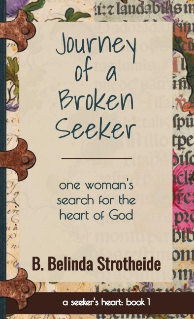 Journey of a Broken Seeker: one womans search for the heart of God
