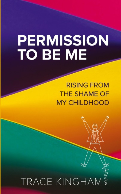 Permission to Be Me: Rising from the Shame of My Childhood