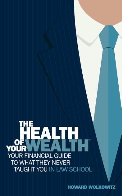 The Health of Your Wealth: Your Financial Guide to What They Never Taught You in Law School