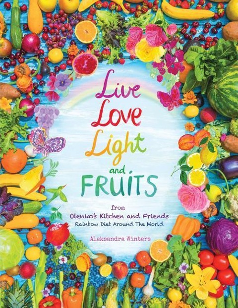 Live Love Light and Fruits from Olenkos Kitchen and Friends: Rainbow Diet Around the World