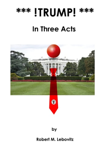 *** !Trump! *** In Three Acts