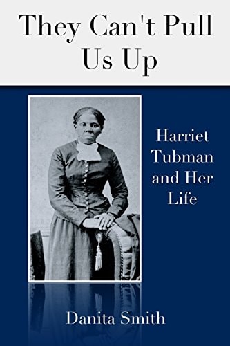 They Can't Pull Us Up Harriet Tubman and Her Life