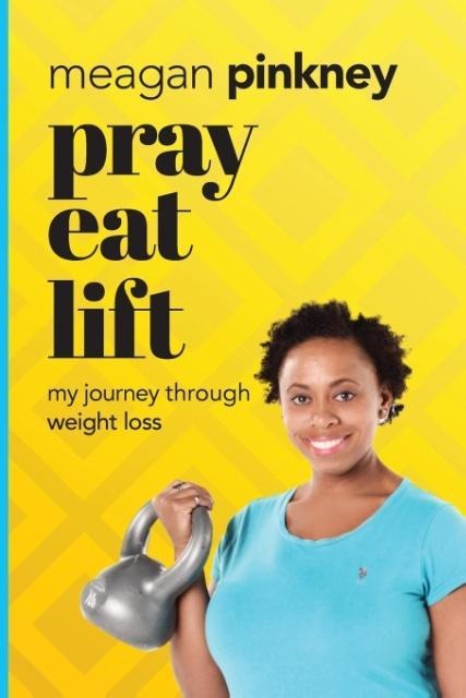 Pray. Eat. Lift.: My Journey Through Weight Loss