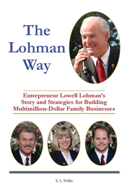 The Lohman Way: Entrepreneur Lowell Lohmans Story and Strategies for Building Multimillion-Dollar Family Businesses