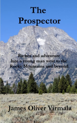 The Prospector Riches and Adventure Lure a Young Man West to the Rocky Mountains and Beyond.
